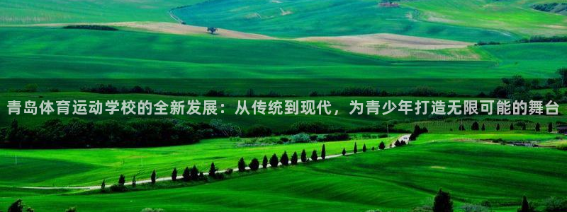 注册一竞技官方正版app:青岛体育运动学校的全新发展:从传统